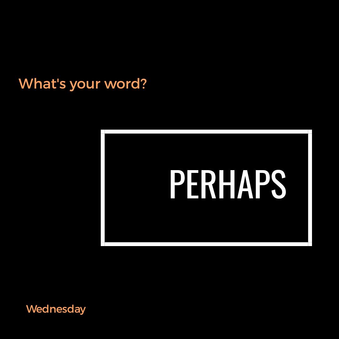 What’s Your Word: Perhaps