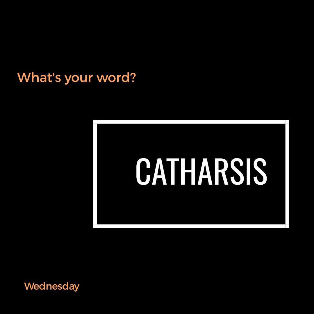 What’s Your Word: Catharsis