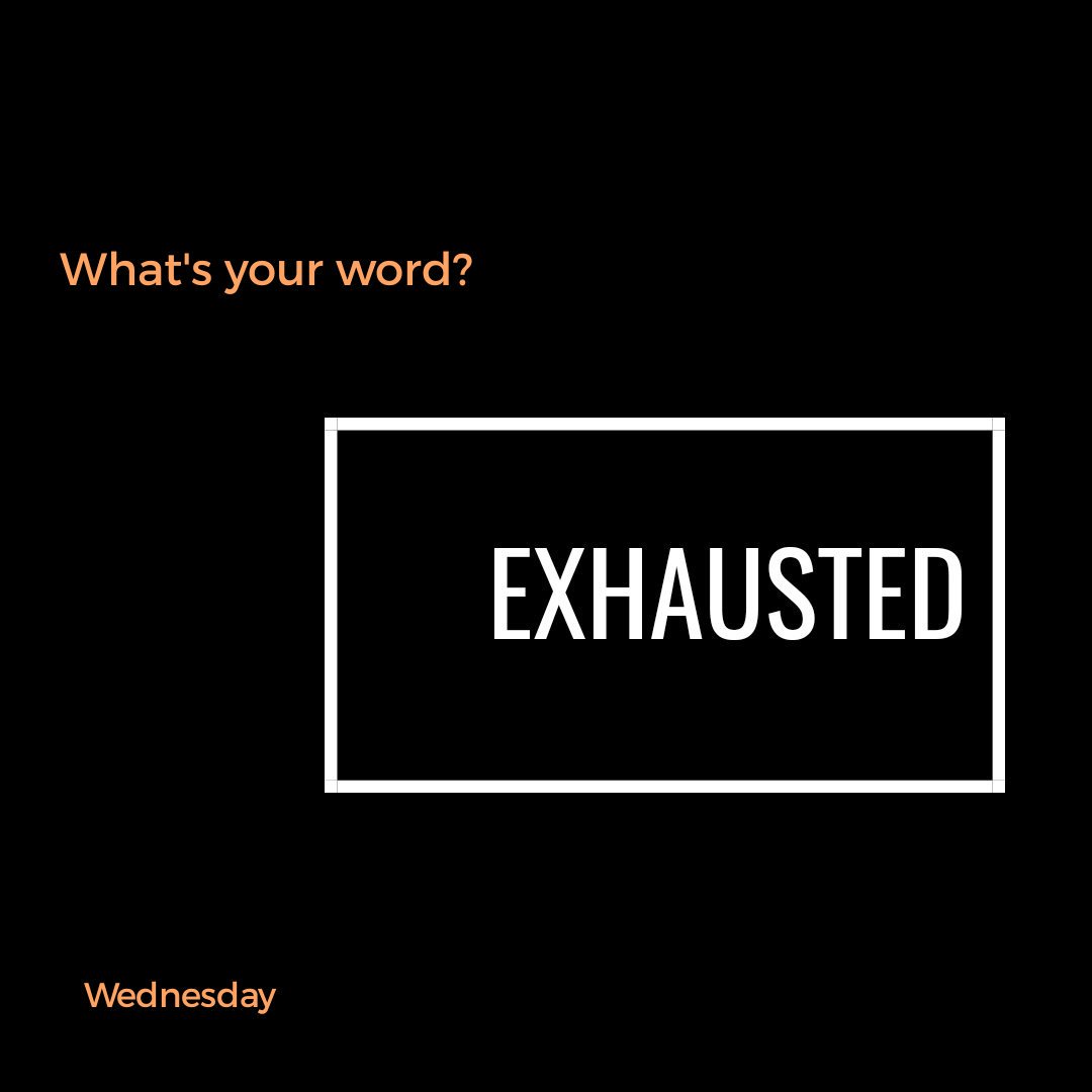 What’s Your Word: Exhausted
